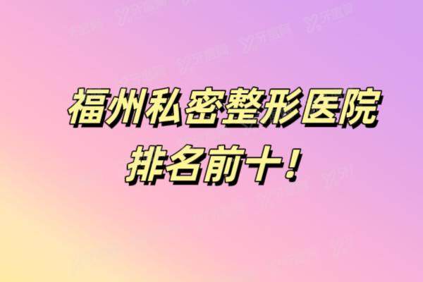 福州私密整形医院排名前十：海峡|美莱|薇琳|韩尔|华仁等整形医院排名前五名