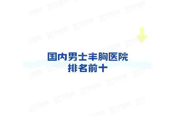 国内男士丰胸医院排名前十：广州曙光/北京美莱/南京美贝尔等医院上榜