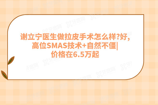谢立宁医生做拉皮手术怎么样?好,高位SMAS技术+自然不僵|价格在6.5万起