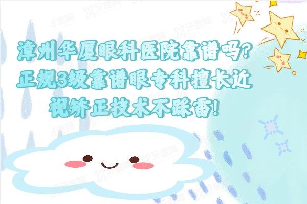漳州华厦眼科医院靠谱吗?正规3级靠谱眼专科擅长近视矫正技术不踩雷！