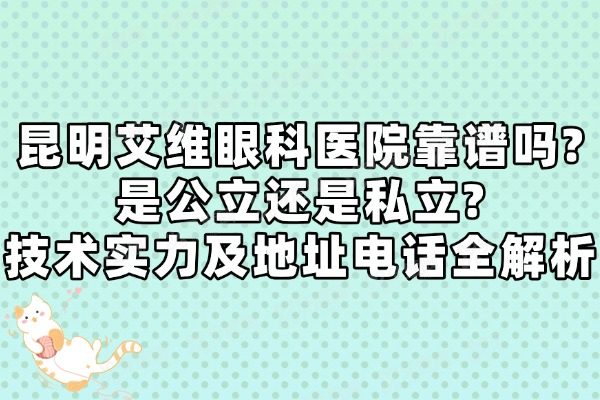 昆明艾维眼科医院靠谱吗?是公立还是私立?技术实力及地址电话全解析