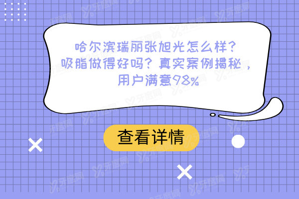哈尔滨瑞丽张旭光怎么样？吸脂做得好吗？真实案例揭秘，用户满意98%