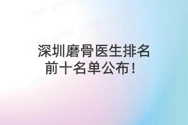 深圳磨骨医生排名前十名单
