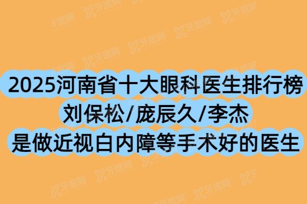 2025河南省十大眼科医生排行榜：刘保松/‌庞辰久/李杰是做近视白内障等手术好的医生