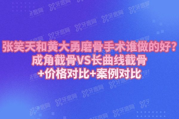 张笑天和黄大勇磨骨手术谁做的好?成角截骨VS长曲线截骨 +价格对比+案例对比
