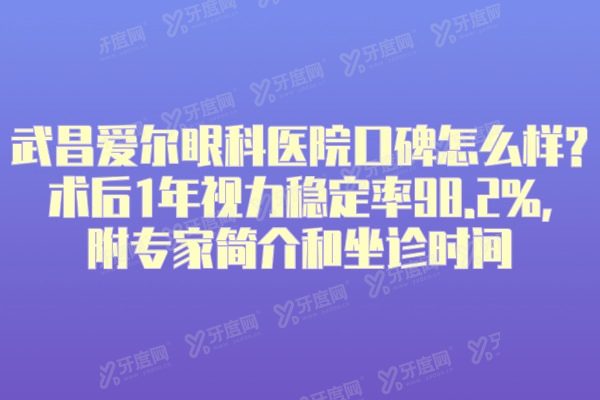 武昌爱尔眼科医院口碑怎么样?术后1年视力稳定率98.2%,附专家简介和坐诊时间