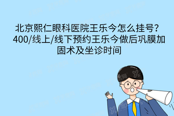 北京熙仁眼科医院王乐今怎么挂号