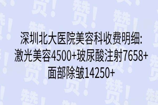 深圳北大医院美容科收费明细:激光美容4500+玻尿酸注射7658+面部除皱14250+