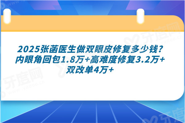 2025张菡医生做双眼皮修复多少钱?内眼角回包1.8万+高难度修复3.2万+双改单4万+