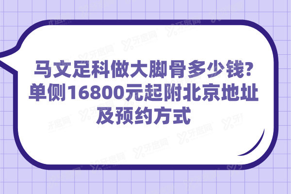 马文足科做大脚骨多少钱?单侧16800元起附北京地址及预约方式