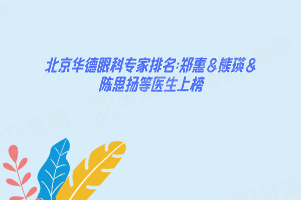 北京华德眼科专家排名:郑惠&熊瑛&陈思扬等医生上榜