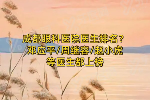成都眼科医院医生排名？邓应平/周继容/赵小虎等医生都上榜