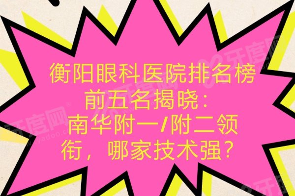 衡阳眼科医院排名榜前五名揭晓：南华附一/附二领衔，哪家技术强？