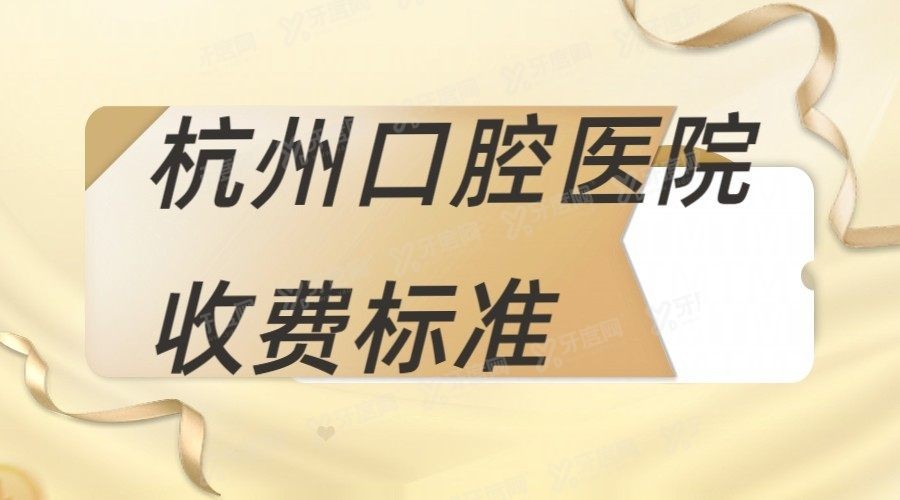 2024杭州口腔医院收费标准www.yadoo.cn