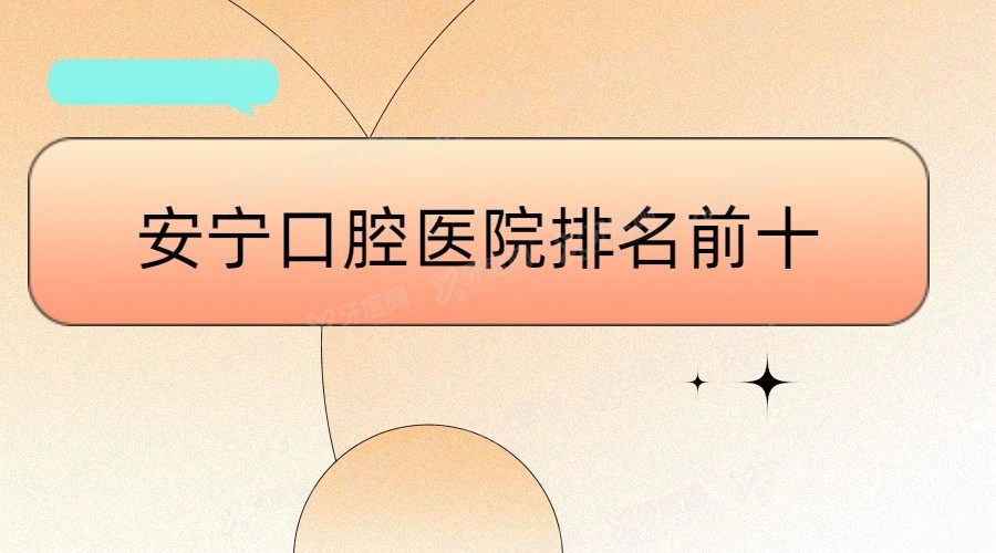 安宁口腔医院排名前十www.yadoo.cn