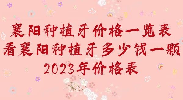 襄阳种植牙多少钱一颗2024价格表公布!单颗2800|半口2.2W|全口6W.jpg.www.yadoo.cn