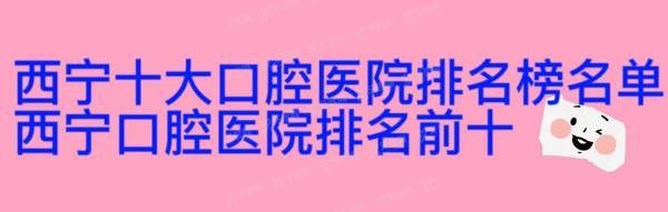 西宁十大口腔医院排名榜名单前十：新桥|非凡|华康口腔医院排名前三.jpg.www.yadoo.cn