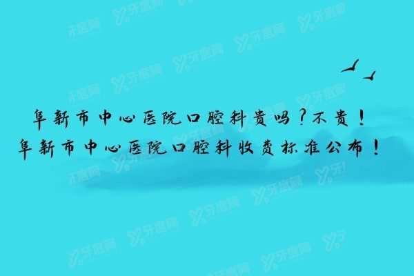 阜新市中心医院口腔科贵吗?不贵!阜新市中心医院口腔科收费标准公布!.jpg.www.yadoo.cn