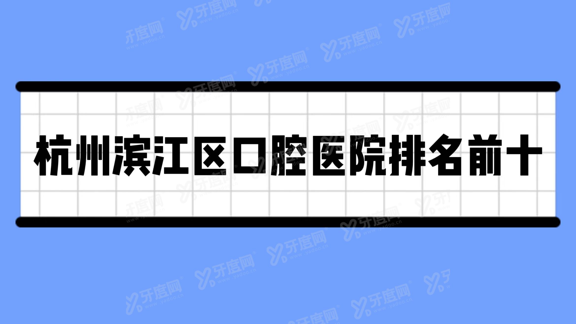 杭州滨江区口腔医院排名前十www.yadoo.cn