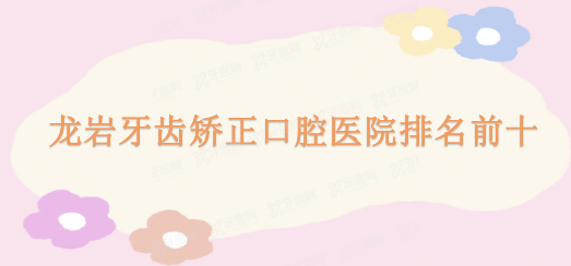 龙岩牙齿矫正口腔医院排名前十m.yadoo.cn