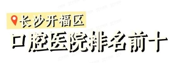 长沙开福区口腔医院排名榜前十www.yadoo.cn