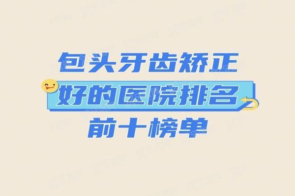 包头牙齿矫正好的医院排名前十www.yadoo.cn20230908695160.jpg