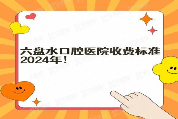 六盘水口腔医院收费标准2024年www.yadoo.cn20240408516900.jpg