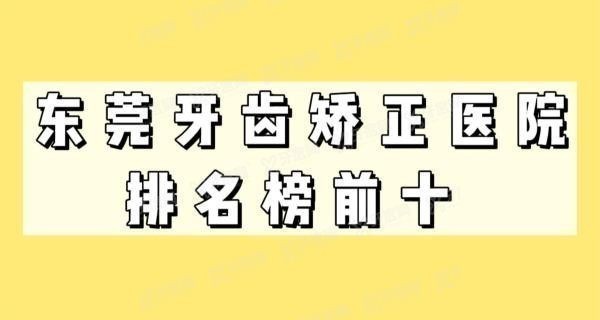 东莞牙齿矫正医院排名榜前十m.yadoo.cn