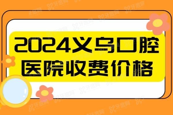 2024义乌口腔医院收费价格www.yadoo.cn