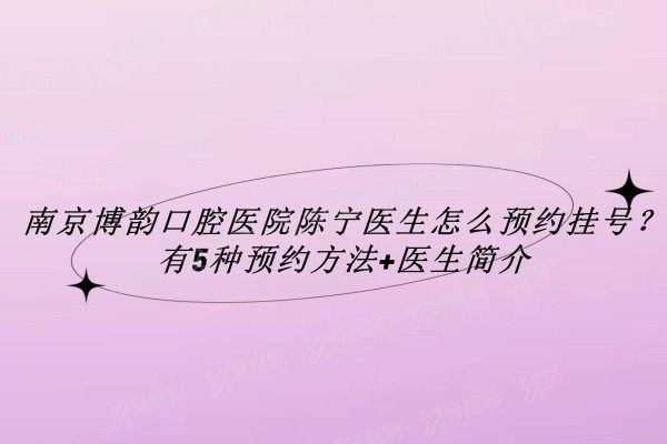 南京博韵口腔医院陈宁医生怎么预约挂号www.yadoo.cn