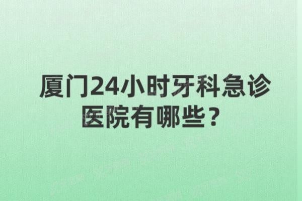 厦门24小时牙科急诊医院有哪些www.yadoo.cn20250307186508.jpg