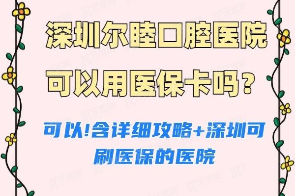 深圳尔睦口腔医院可以用医保卡吗www.yadoo.cn