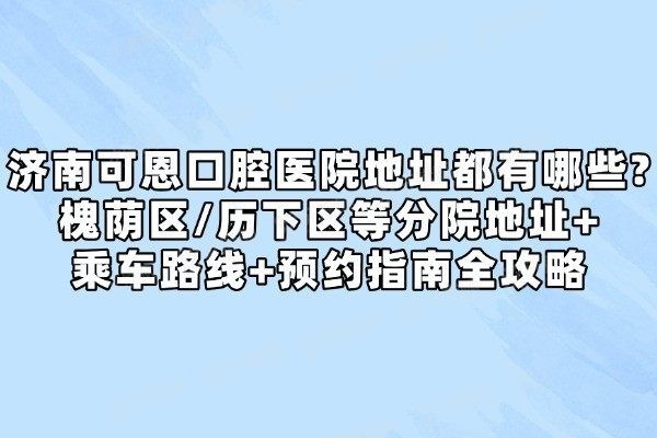 济南可恩口腔医院地址都有哪些？yadoo.cn