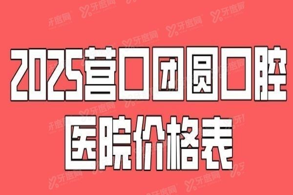 2025营口团圆口腔医院价格表www.yadoo.cn