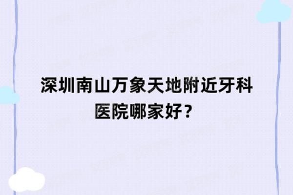 深圳南山万象天地附近牙科医院哪家好www.yadoo.cn20250416212320.jpg