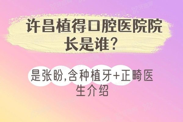 许昌植得口腔医院院长是谁www.yadoo.cn