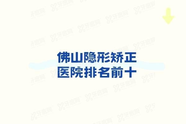 佛山隐形矫正医院排名前十www.yadoo.cn
