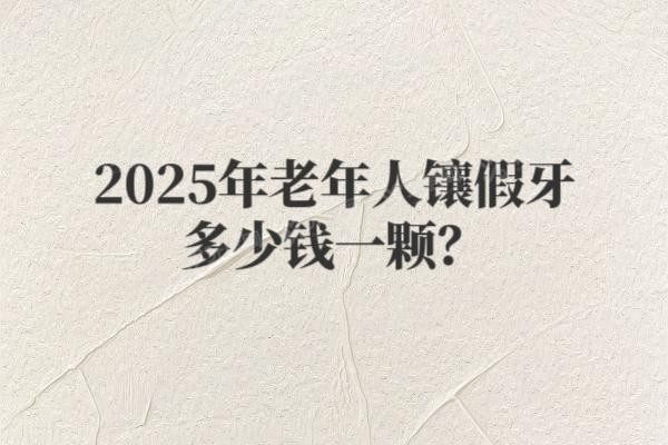 2025年老年人镶假牙多少钱一颗www.yadoo.cn20250529835522.jpg