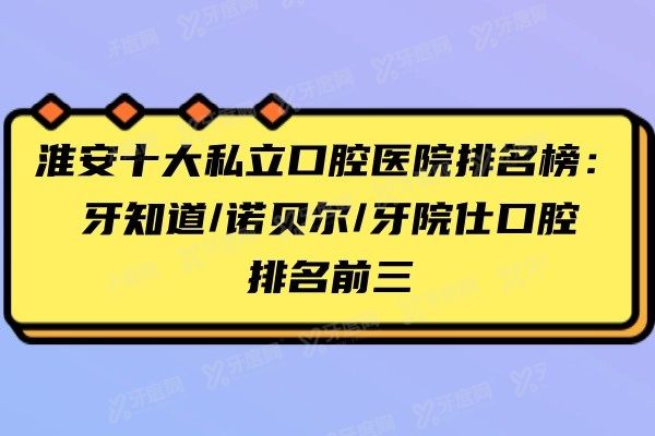 淮安十大私立口腔医院排名榜www.yadoo.cn