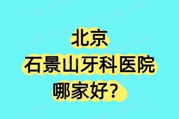 北京石景山牙科医院哪家好