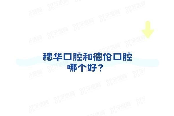 穗华口腔和德伦口腔哪个好