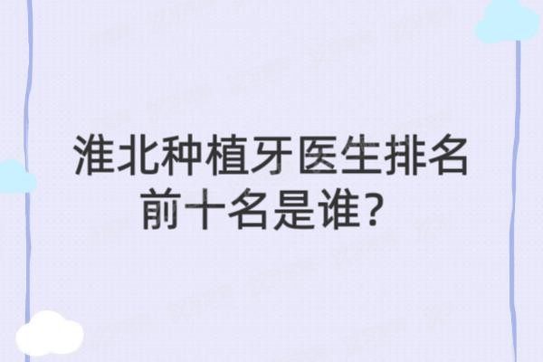 淮北种植牙医生排名前十名是谁