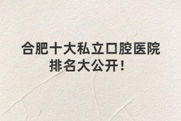 合肥十大私立口腔医院排名