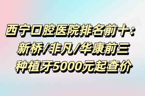 西宁口腔医院排名前十 西宁口腔医院排名前十